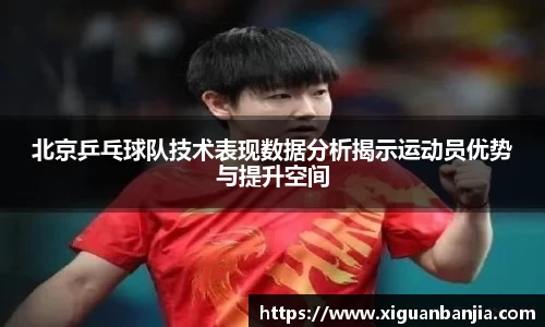北京乒乓球队技术表现数据分析揭示运动员优势与提升空间